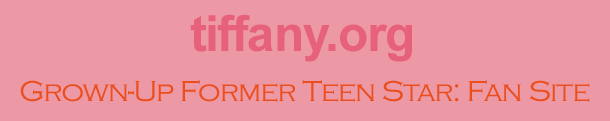tiffany.org -- Grown-Up Former Teen Star: Fan Site